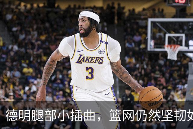 德明腿部小插曲，篮网仍然坚韧如初