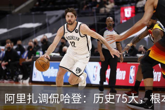 阿里扎调侃哈登：历史75大，根本不够他看！